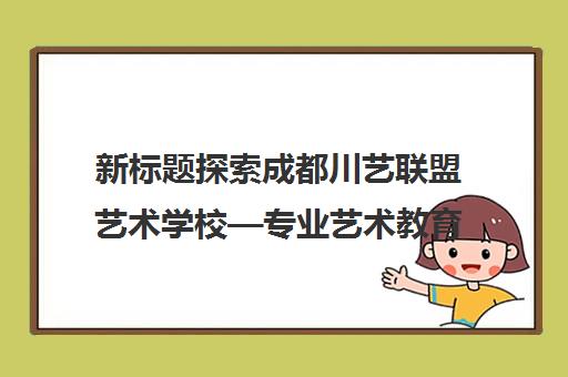 新标题探索成都川艺联盟艺术学校—专业艺术教育的卓越选择