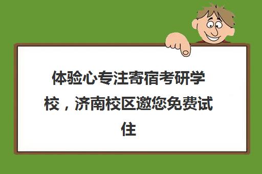 体验心专注寄宿考研学校，济南校区邀您免费试住！