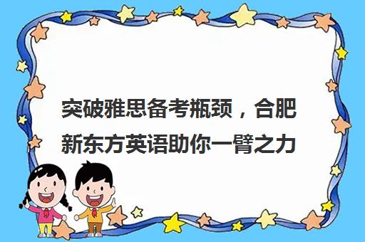 突破雅思备考瓶颈，合肥新东方英语助你一臂之力