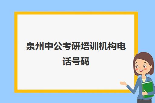 泉州中公考研培训机构电话号码(中公教育公务员培训地址和电话)