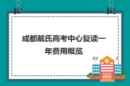 成都戴氏高考中心复读一年费用概览