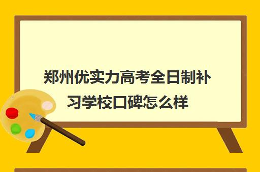 郑州优实力高考全日制补习学校口碑怎么样