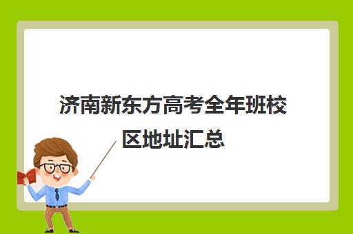 济南新东方高考全年班校区地址汇总(新东方济南校区有哪些)