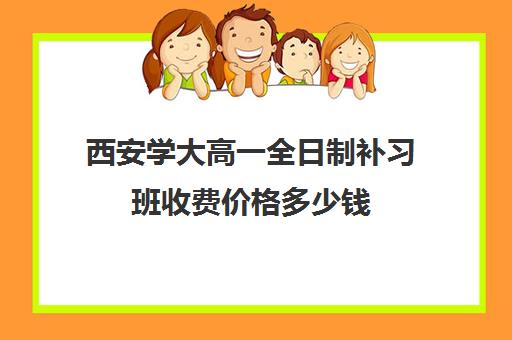 西安学大高一全日制补习班收费价格多少钱