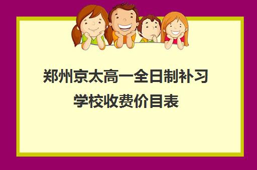 郑州京太高一全日制补习学校收费价目表