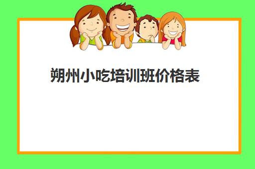 朔州小吃培训班价格表(太原小吃培训去哪里学最好)