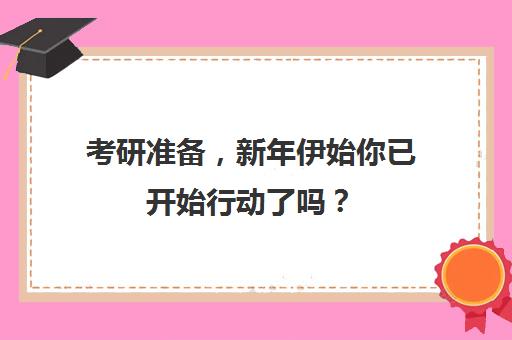 考研准备，新年伊始你已开始行动了吗？