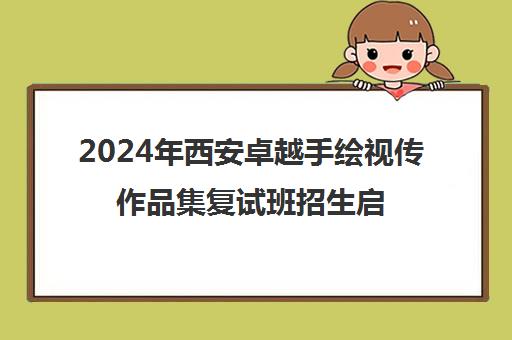 2024年西安卓越手绘视传作品集复试班招生启事