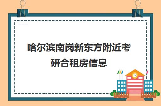 哈尔滨南岗新东方附近考研合租房信息(哈尔滨道外区租房信息)