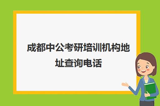 成都中公考研培训机构地址查询电话(四川中公教育培训机构官网)