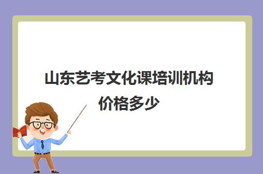 山东艺考文化课培训机构价格多少(济南艺考培训学校推荐)