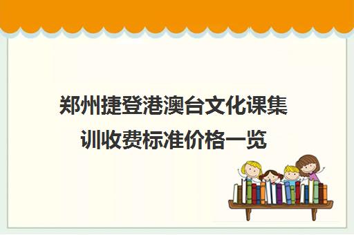 郑州捷登港澳台文化课集训收费标准价格一览(港澳台电话怎么收费)