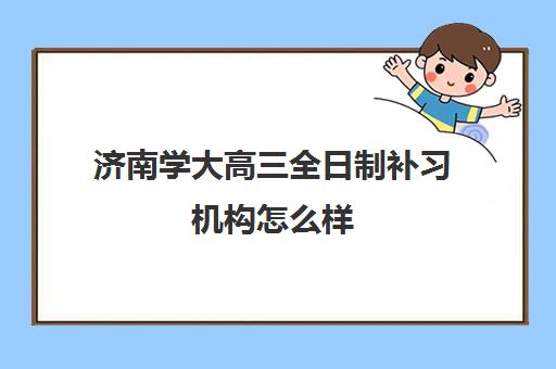 济南学大高三全日制补习机构怎么样