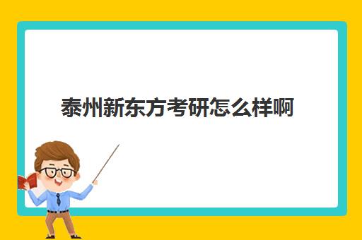 泰州新东方考研怎么样啊(新东方考研机构官网)