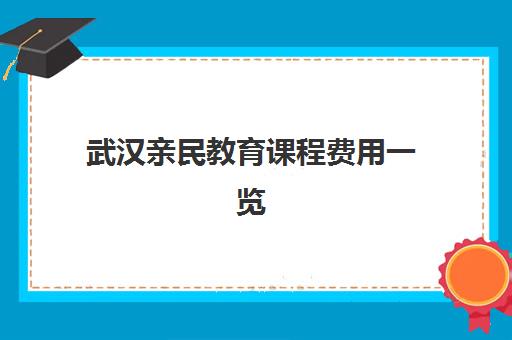 武汉亲民教育课程费用一览