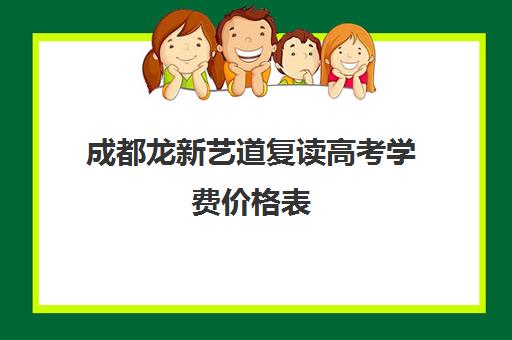 成都龙新艺道复读高考学费价格表(蓝翔技校学费价格表)