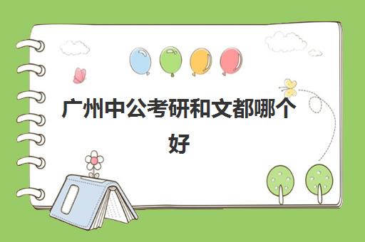 广州中公考研和文都哪个好(广州考研培训机构哪家好)