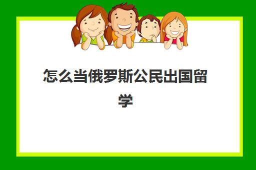 怎么当俄罗斯公民出国留学(俄拘捕一美国公民)