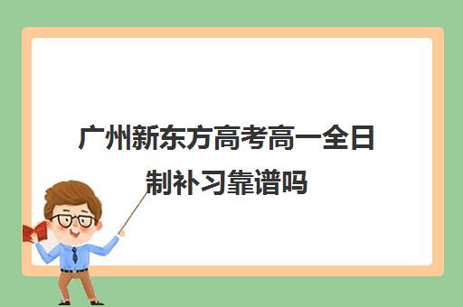 广州新东方高考高一全日制补习靠谱吗