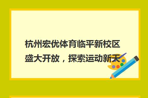 杭州宏优体育临平新校区盛大开放，探索运动新天地！