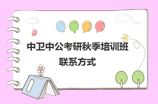 中卫中公考研秋季培训班联系方式(宁夏公考培训哪个好)