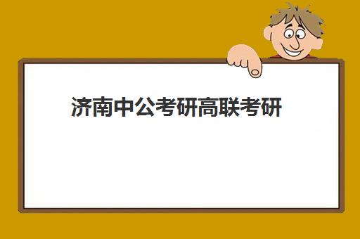 济南中公考研高联考研(济南高联铭城专升本率)