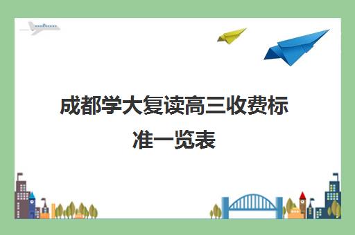 成都学大复读高三收费标准一览表(高三复读生)