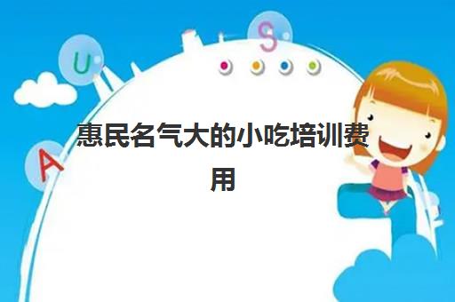 惠民名气大的小吃培训费用(济宁培训小吃培训哪家最好)