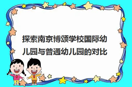 探索南京博颂学校国际幼儿园与普通幼儿园的对比