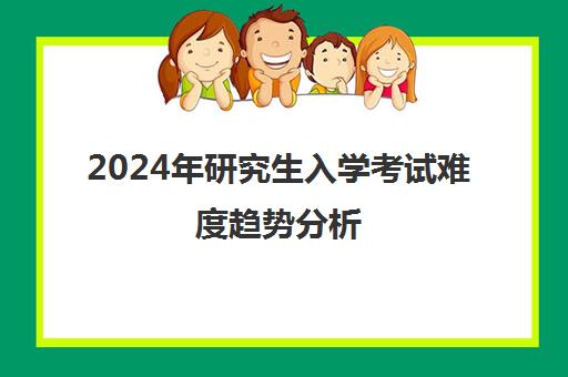 2024年研究生入学考试难度趋势分析