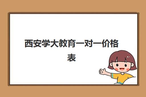 西安学大教育一对一价格表(新东方还有高中培训吗)