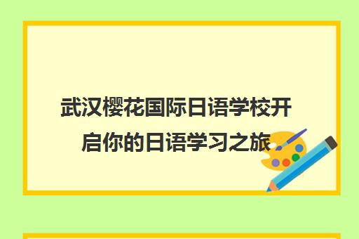 武汉樱花国际日语学校开启你的日语学习之旅