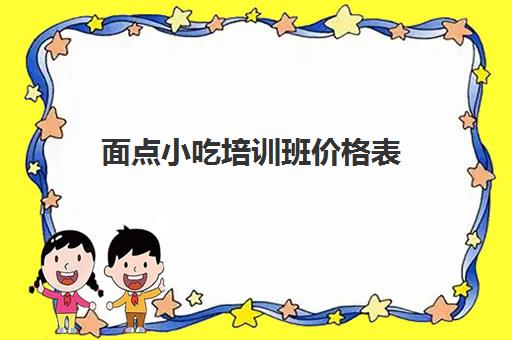 面点小吃培训班价格表(学早餐早点培训要多久)