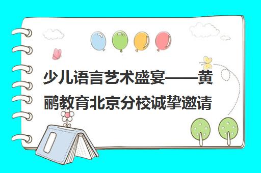 少儿语言艺术盛宴——黄鹂教育北京分校诚挚邀请