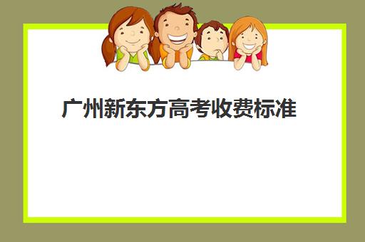 广州新东方高考收费标准(广州新东方全日制学校)