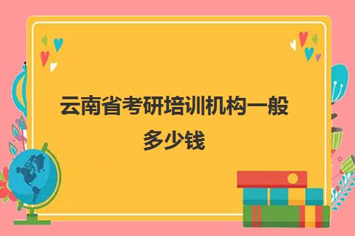 云南省考研培训机构一般多少钱(昆明最好的考研培训机构)