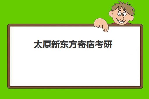 太原新东方寄宿考研(寄宿考研有哪些机构)