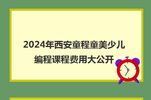 2024年西安童程童美少儿编程课程费用大公开