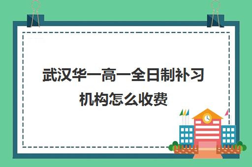 武汉华一高一全日制补习机构怎么收费