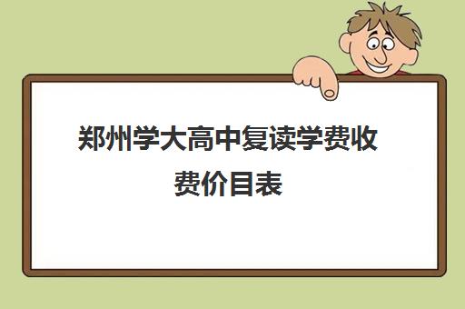 郑州学大高中复读学费收费价目表(郑州市高三复读学校有哪些)