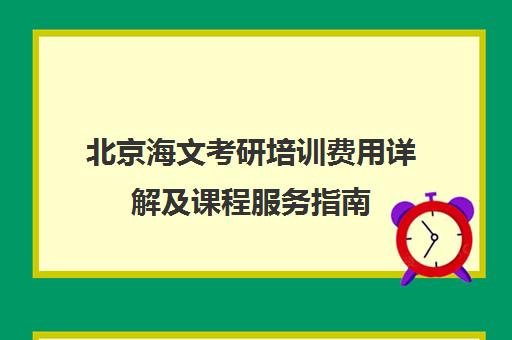 北京海文考研培训费用详解及课程服务指南