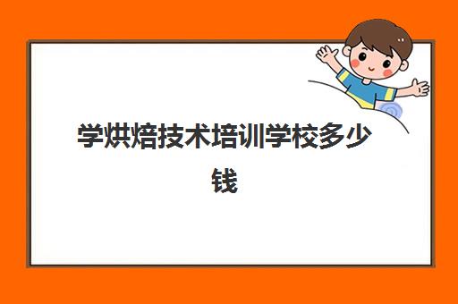 学烘焙技术培训学校多少钱(烘焙短期培训)