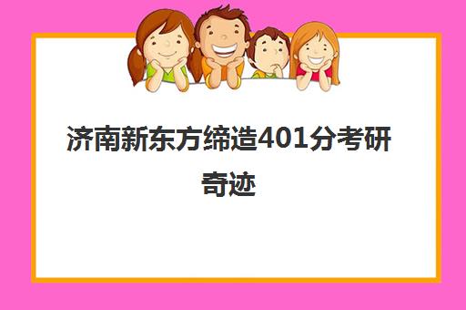 济南新东方缔造401分考研奇迹(济南新东方官网首页)