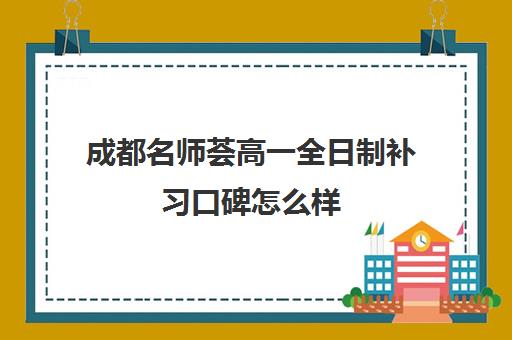 成都名师荟高一全日制补习口碑怎么样