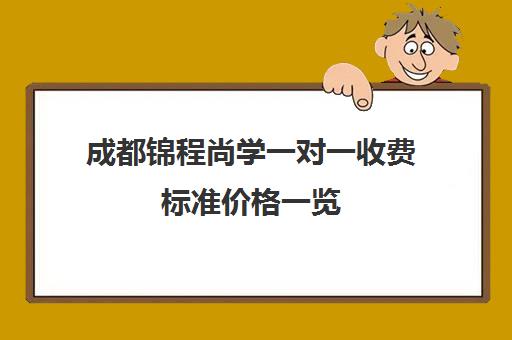 成都锦程尚学一对一收费标准价格一览(北京家教一对一收费标准)