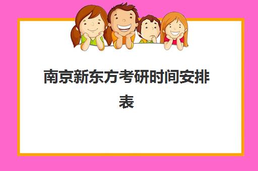 南京新东方考研时间安排表(考研选海文还是新东方)