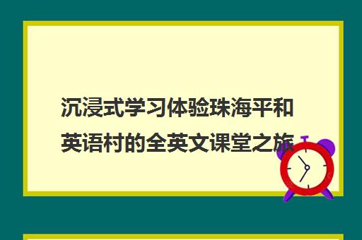 沉浸式学习体验珠海平和英语村的全英文课堂之旅