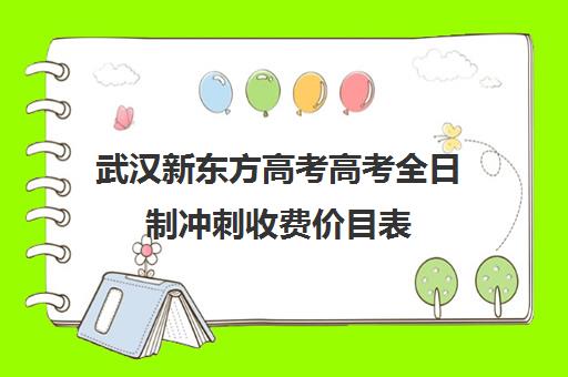 武汉新东方高考高考全日制冲刺收费价目表(武汉高考冲刺封闭培训班)