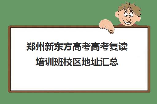 郑州新东方高考高考复读培训班校区地址汇总(郑州最好的高考培训机构)