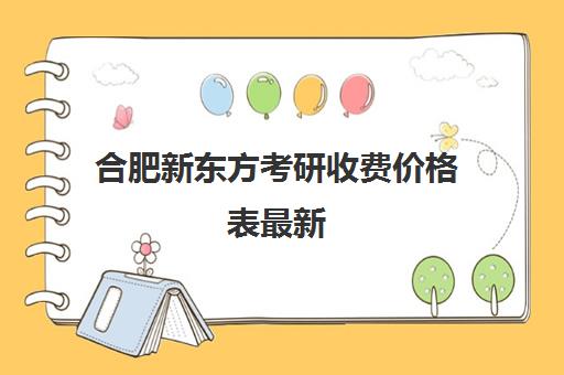 合肥新东方考研收费价格表最新(新东方考研收费标准)